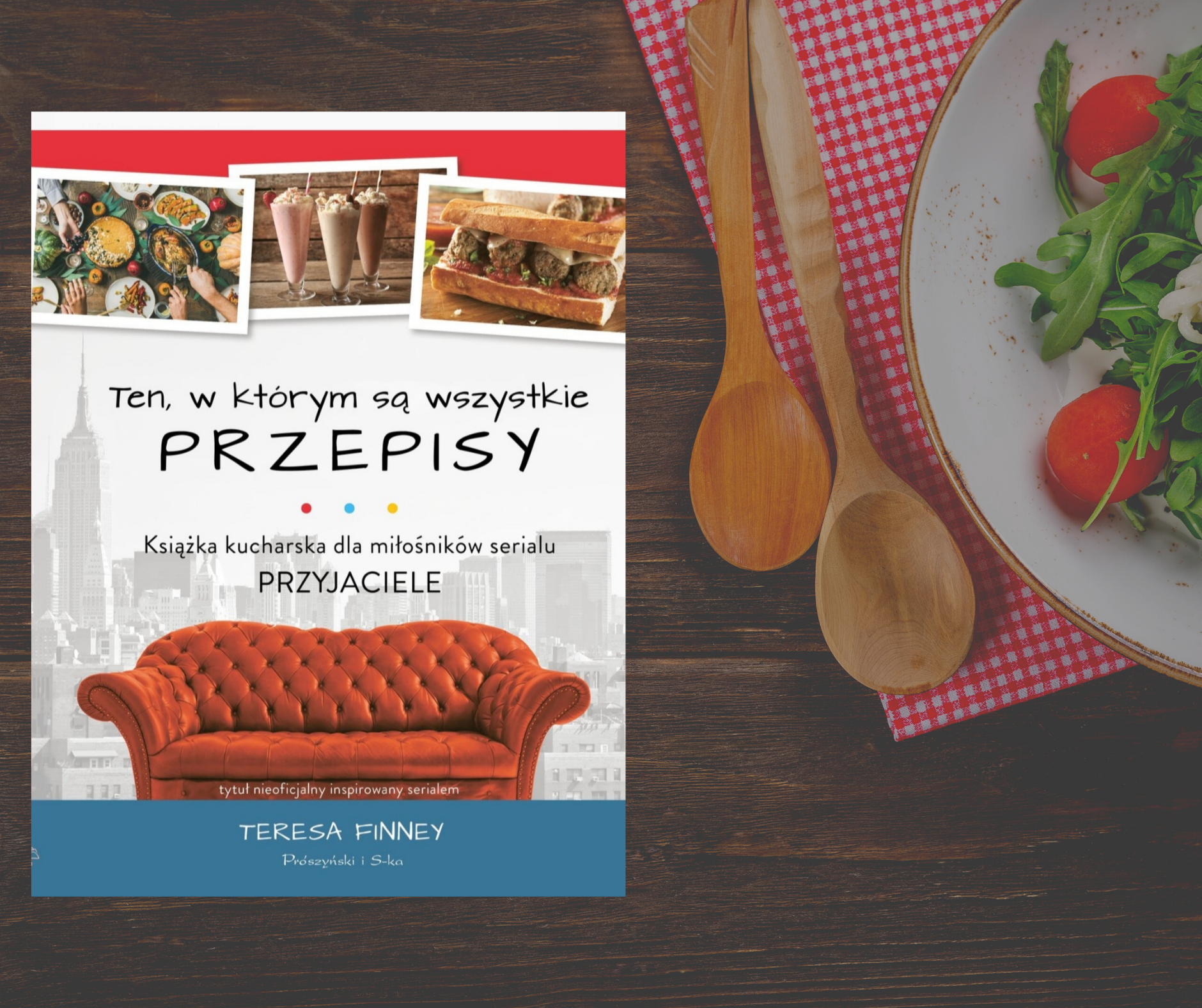 „Ten, w którym są wszystkie przepisy. Książka kucharska dla miłośników serialu PRZYJACIELE” Teresa Finney